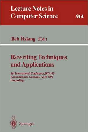 Rewriting Techniques and Applications: 6th International Conference, RTA-95, Kaiserslautern, Germany, April 5 - 7, 1995. Proceedings de Jieh Hsiang