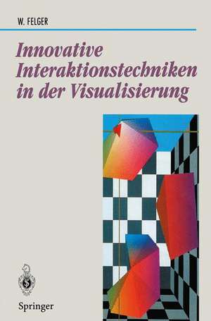 Innovative Interaktionstechniken in der Visualisierung de Wolfgang Felger