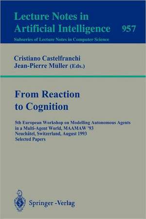 From Reaction to Cognition: 5th European Workshop on Modelling Autonomous Agents in a Multi-Agent World, MAAMAW '93, Neuchatel, Switzerland, August 25-27, 1993. Selected Papers de Cristiano Castelfranchi