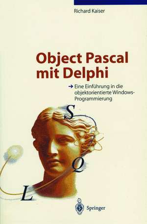 Object Pascal mit Delphi: Eine Einführung in die objektorientierte Windows-Programmierung de Richard Kaiser