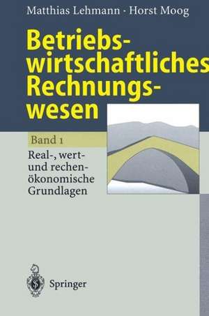 Betriebswirtschaftliches Rechnungswesen: Band 1: Real-, wert- und rechenökonomische Grundlagen de Matthias Lehmann