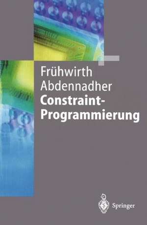 Constraint-Programmierung: Grundlagen und Anwendungen de Thom Frühwirth