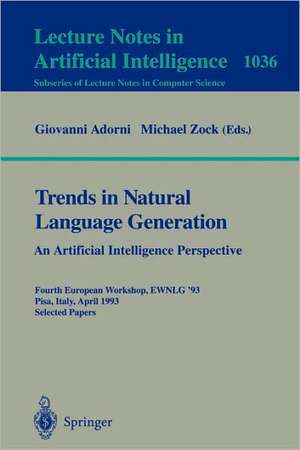 Trends in Natural Language Generation: An Artificial Intelligence Perspective: Fourth European Workshop, EWNLG '93, Pisa, Italy, April 28-30, 1993 Selected Papers de Giovanni Adorni