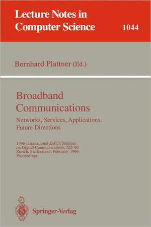 Broadband Communications: Networks, Services, Applications, Future Directions: 1996 International Zurich Seminar on Digital Communications IZS'96, Zurich, Switzerland, February 21-23, 1996. Proceedings de Bernhard Plattner