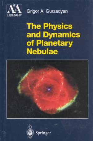 The Physics and Dynamics of Planetary Nebulae de Grigor A. Gurzadyan