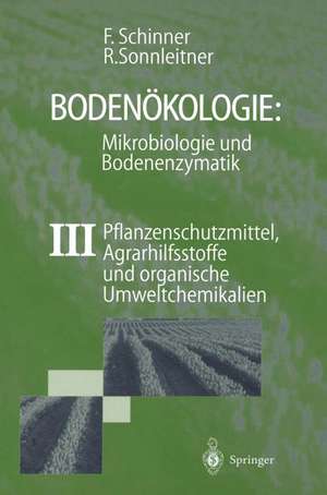 Bodenökologie: Mikrobiologie und Bodenenzymatik Band III: Pflanzenschutzmittel, Agrarhilfsstoffe und organische Umweltchemikalien de Franz Schinner