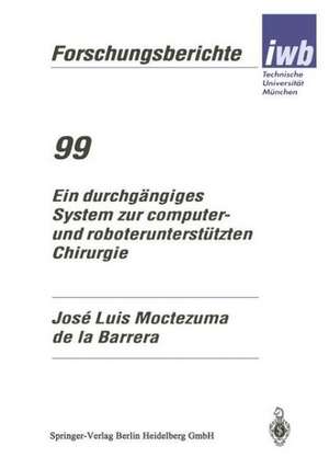 Ein durchgängiges System zur computer- und roboterunterstützten Chirurgie de Jose Luis Moctezuma de la Barrera