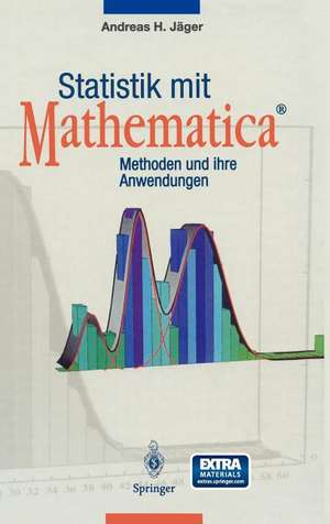 Statistik mit Mathematica®: Methoden und ihre Anwendungen de Andreas H. Jäger