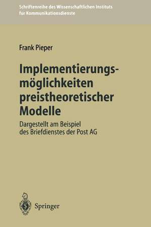 Implementierungsmöglichkeiten preistheoretischer Modelle: Dargestellt am Beispiel des Briefdienstes der Post AG de Frank Pieper