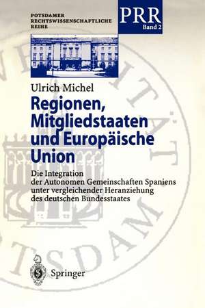 Regionen, Mitgliedstaaten und Europäische Union: Die Integration der Autonomen Gemeinschaften Spaniens unter vergleichender Heranziehung des deutschen Bundesstaates de Ulrich Michel