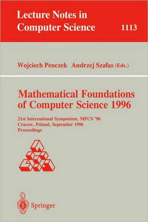 Mathematical Foundations of Computer Science 1996: 21st International Symposium, MFCS' 96, Crakow, Poland, September 2 - 6, 1996. Proceedings de Wojciech Penczek