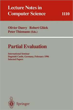 Partial Evaluation: International Seminar, Dagstuhl Castle, Germany, February 12 - 16, 1996. Selected Papers de Olivier Danvy