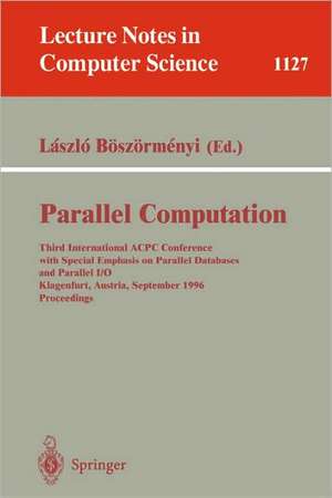 Parallel Computation: Third International ACPC Conference with Special Emphasis on Parallel Databases and Parallel I/O, Klagenfurt, Austria, September, 23 - 25, 1996, Proceedings de Laszlo Böszörmenyi