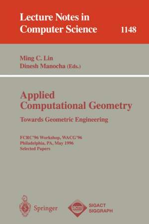 Applied Computational Geometry. Towards Geometric Engineering: FCRC '96 Workshop, WACG '96, Philadelphia, PA, May 27 - 28, 1996, Selected Papers de Ming C. Lin