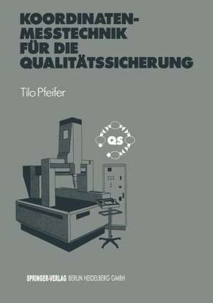 Koordinatenmeßtechnik für die Qualitätssicherung: Grundlagen — Technologien — Anwendungen — Erfahrungen de Tilo Pfeifer