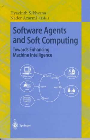 Software Agents and Soft Computing: Towards Enhancing Machine Intelligence: Concepts and Applications de Hyacinth S. Nwana