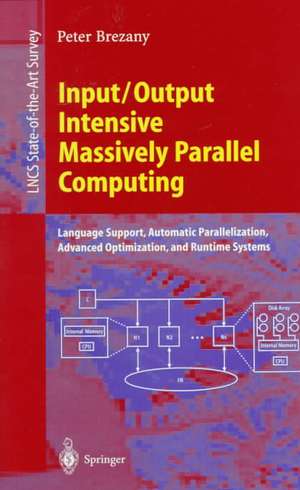 Input/Output Intensive Massively Parallel Computing: Language Support, Automatic Parallelization, Advanced Optimization, and Runtime Systems de Peter Brezany