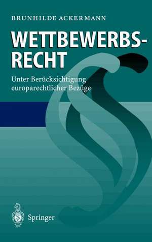 Wettbewerbsrecht: Unter Berücksichtigung europarechtlicher Bezüge de Brunhilde Ackermann