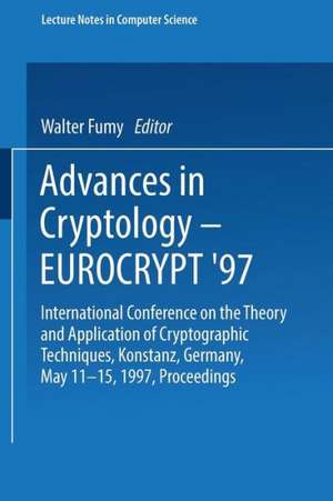 Advances in Cryptology – EUROCRYPT ’97: International Conference on the Theory and Application of Cryptographic Techniques Konstanz, Germany, May 11–15, 1997 Proceedings de Walter Fumy