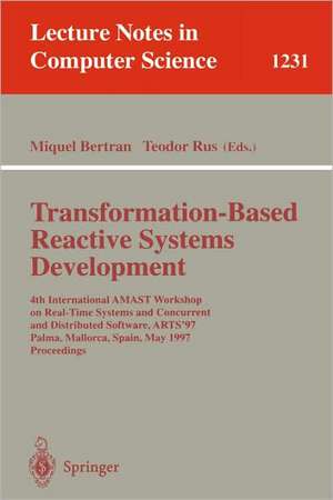 Transformation-Based Reactive Systems Development: 4th International AMAST Workshop on Real-Time Systems and Concurrent and Distributed Software, ARTS'97, Palma, Mallorca, Spain, May 21 - 23, 1997, Proceedings de Miquel Bertran