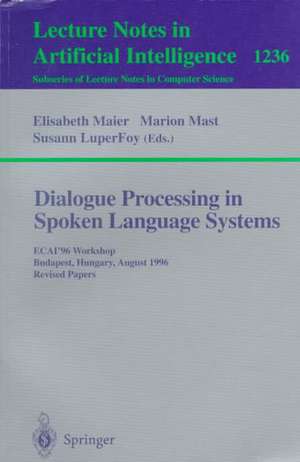 Dialogue Processing in Spoken Language Systems: ECAI'96, Workshop, Budapest, Hungary, August 13, 1996, Revised Papers de Elisabeth Meier