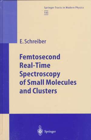 Femtosecond Real-Time Spectroscopy of Small Molecules and Clusters de Elmar Schreiber