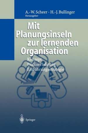 Mit Planungsinseln zur lernenden Organisation: Konzept, Praxiserfahrung, Einführungsstrategie de August-Wilhelm Scheer