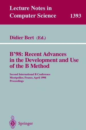 B'98: Recent Advances in the Development and Use of the B Method: Second International B Conference, Montpellier, France, April 22-24, 1998, Proceedings de Bert Didier