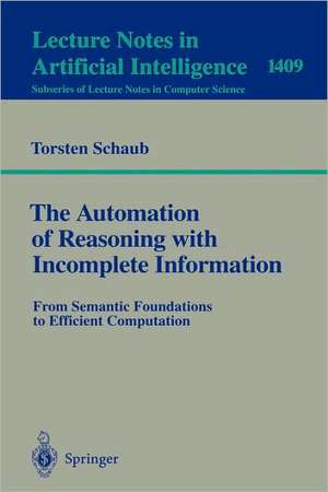 The Automation of Reasoning with Incomplete Information: From Semantic Foundations to Efficient Computation de Torsten Schaub