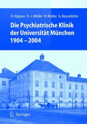 Die Psychiatrische Klinik der Universität München 1904 - 2004 de H. Hippius