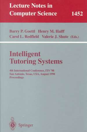 Intelligent Tutoring Systems: 4th International Conference, ITS ’98, San Antonio, Texas, USA, August 16–19, 1998, Proceedings de Barry P. Goettl