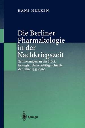 Die Berliner Pharmakologie in der Nachkriegszeit: Erinnerungen an ein Stück bewegter Universitätsgeschichte der Jahre 1945–1960 de Hans Herken