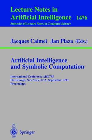 Artificial Intelligence and Symbolic Computation: International Conference AISC'98, Plattsburgh, New York, USA, September 16-18, 1998, Proceedings de Jacques Calmet