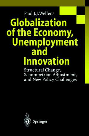 Globalization of the Economy, Unemployment and Innovation: Structural Change, Schumpetrian Adjustment, and New Policy Challenges de Paul J.J. Welfens