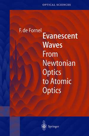 Evanescent Waves: From Newtonian Optics to Atomic Optics de Frederique de Fornel