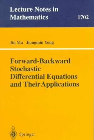 Forward-Backward Stochastic Differential Equations and their Applications de Jin Ma