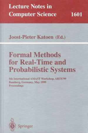 Formal Methods for Real-Time and Probabilistic Systems: 5th International AMAST Workshop, ARTS'99, Bamberg, Germany, May 26-28, 1999, Proceedings de Jost-Pieter Katoen