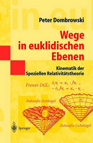 Wege in euklidischen Ebenen Kinematik der Speziellen Relativitätstheorie: Eine Auswahl geometrischer Themen mit Beiträgen zu deren Ideen-Geschichte de Peter Dombrowski