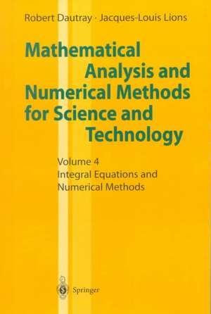 Mathematical Analysis and Numerical Methods for Science and Technology: Volume 4 Integral Equations and Numerical Methods de Robert Dautray