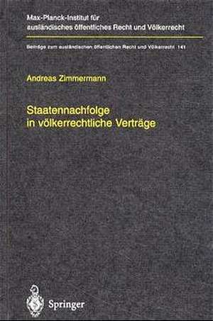 Staatennachfolge in völkerrechtliche Verträge: Zugleich ein Beitrag zu den Möglichkeiten und Grenzen völkerrechtlicher Kodifikation de Andreas Zimmermann