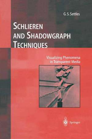 Schlieren and Shadowgraph Techniques: Visualizing Phenomena in Transparent Media de G.S. Settles