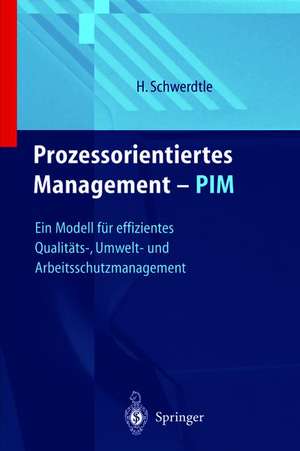 Prozeßintegriertes Management — PIM: Ein Modell für effizientes Qualitäts-, Umwelt- und Arbeitsschutzmanagement de Hartwig Schwerdtle