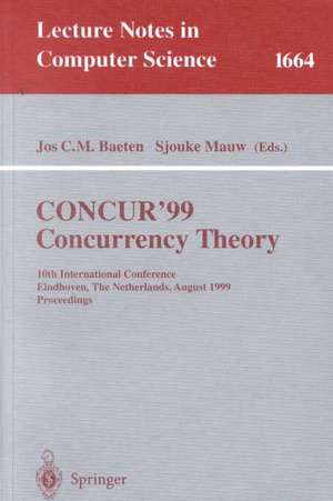 CONCUR'99. Concurrency Theory: 10th International Conference Eindhoven, The Netherlands, August 24-27, 1999 Proceedings de Jos C.M. Baeten