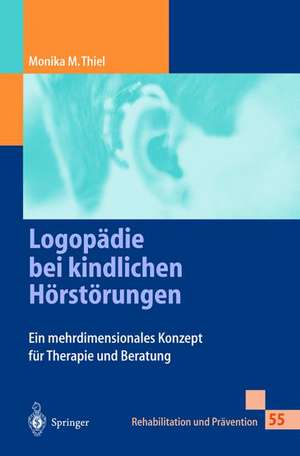 Logopädie bei kindlichen Hörstörungen: Ein mehrdimensionales Konzept für Therapie und Beratung de Monika Thiel