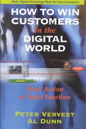 How to Win Customers in the Digital World: Total Action or Fatal Inaction de Peter Vervest