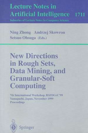 New Directions in Rough Sets, Data Mining, and Granular-Soft Computing: 7th International Workshop, RSFDGrC'99, Yamaguchi, Japan, November 9-11, 1999 Proceedings de Ning Zhong