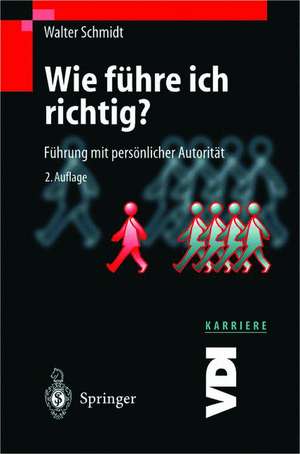 Wie führe ich richtig?: Führung mit persönlicher Autorität de Walter Schmidt