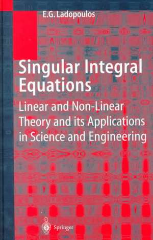 Singular Integral Equations: Linear and Non-linear Theory and its Applications in Science and Engineering de E.G. Ladopoulos