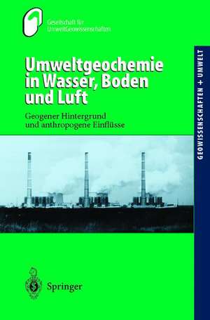 Umweltgeochemie in Wasser, Boden und Luft: Geogener Hintergrund und anthropogene Einflüsse de T. Wippermann