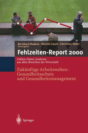 Fehlzeiten-Report 2000: Zukünftige Arbeitswelten:Gesundheitsschutz und Gesundheits-management de Bernhard Badura